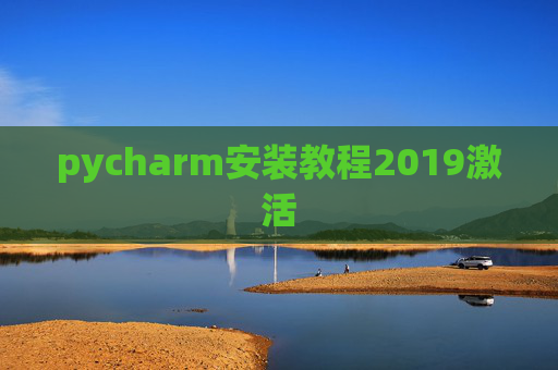 pycharm安装教程2019激活 pycharm安装教程2019激活
